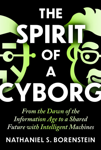 The Spirit of a Cyborg: From the Dawn of the Information Age to a Shared Future with Intelligent Machines.